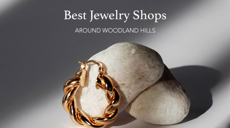 featured blog image for lifestyle magazine jewelry shops around woodland hills