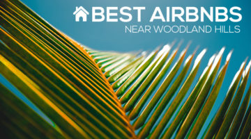 Best Airbnbs in Woodland Hills